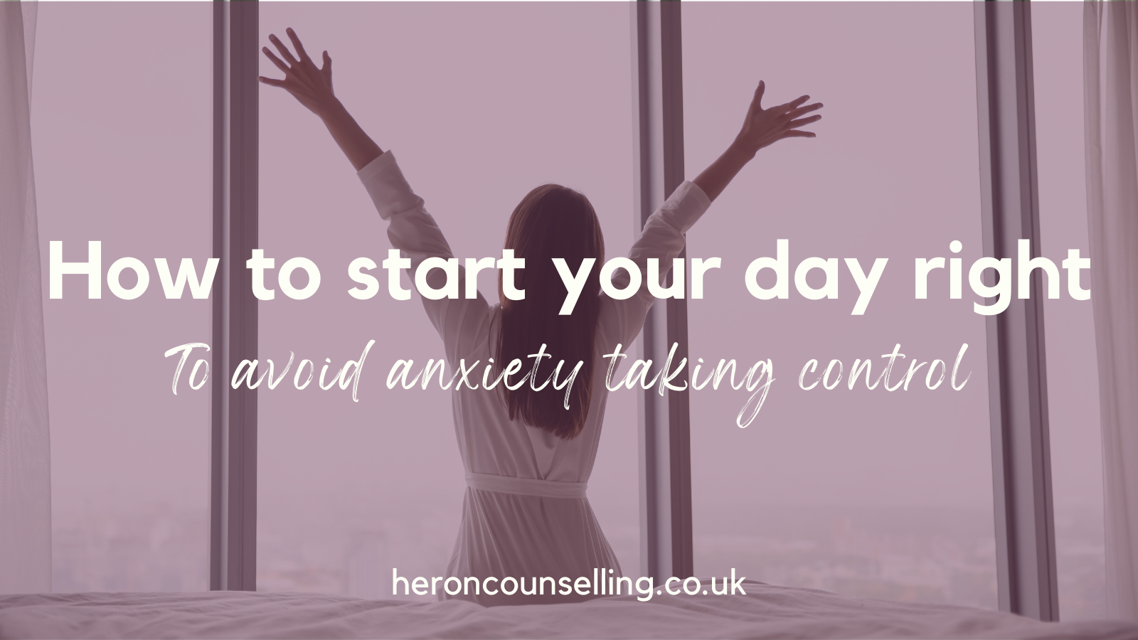 How to start your day right (to avoid anxiety taking control)